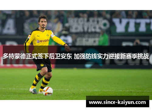 多特蒙德正式签下后卫安东 加强防线实力迎接新赛季挑战